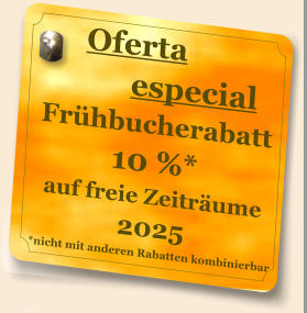 Oferta           especial Frühbucherabatt 10 %* auf freie Zeiträume 2025 *nicht mit anderen Rabatten kombinierbar
